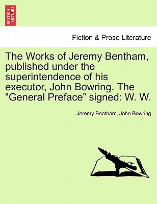 The Works of Jeremy Bentham, published under the superintendence of his executor, John Bowring. The "General Preface" signed: W. W.