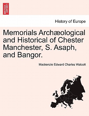 Memorials Archæological and Historical of Chester Manchester, S. Asaph, and Bangor.