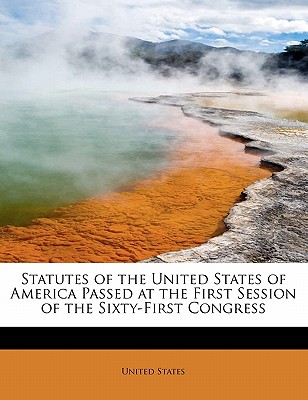 Statutes of the United States of America Passed at the First Session of the Sixty-First Congress