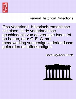 Ons Vaderland. Historisch-romanische schetsen uit de vaderlandsche geschiedenis van de vroegste tyden tot op heden, door G. E. G. met medewerking van