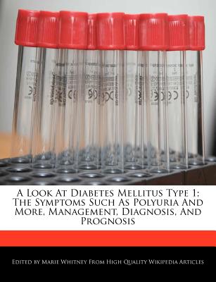 A Look at Diabetes Mellitus Type 1; The Symptoms Such as Polyuria and More, Management, Diagnosis, and Prognosis