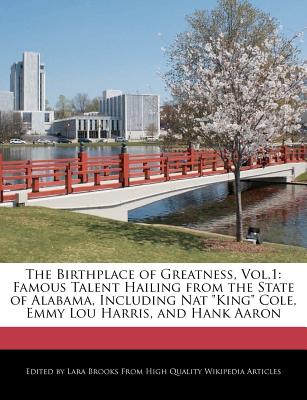 The Birthplace of Greatness, Vol.1: Famous Talent Hailing from the State of Alabama, Including Nat King Cole, Emmy Lou Harris, and Hank Aaron