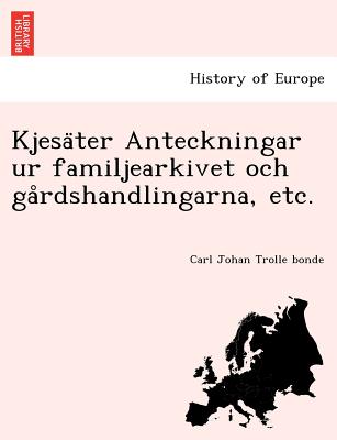 Kjesa Ter Anteckningar Ur Familjearkivet Och Ga Rdshandlingarna, Etc.