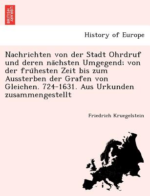 Nachrichten von der Stadt Ohrdruf und deren nächsten Umgegend; von der frühesten Zeit bis zum Aussterben der Grafen von Gleichen. 724-1631