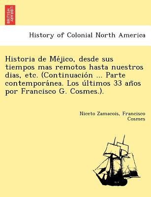 Historia de Méjico, desde sus tiempos mas remotos hasta nuestros dias, etc. (Continuación ... Parte contemporánea. Los últimos