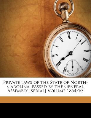 Private Laws of the State of North-Carolina, Passed by the General Assembly [Serial] Volume 1864/65