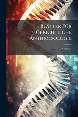 Blätter Für Gerichtliche Anthropologie: Für Ärzte U. Juristen; Volume 7