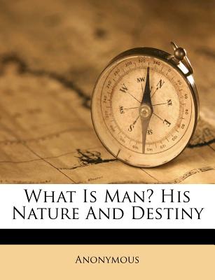 What Is Man? His Nature and Destiny