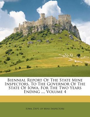 Biennial Report of the State Mine Inspectors, to the Governor of the State of Iowa, for the Two Years Ending ..., Volume 4