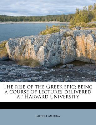The Rise of the Greek Epic; Being a Course of Lectures Delivered at Harvard University