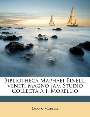 Bibliotheca Maphaei Pinelli Veneti Magno Jam Studio Collecta A J. Morellio