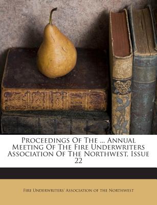 Proceedings of the ... Annual Meeting of the Fire Underwriters Association of the Northwest, Issue 22