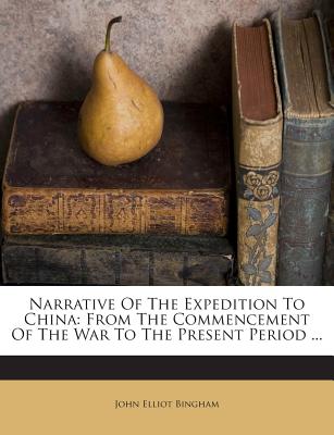 Narrative of the Expedition to China: From the Commencement of the War to the Present Period ...
