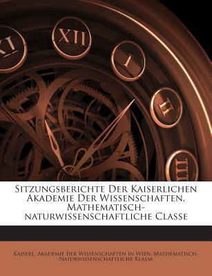 Sitzungsberichte Der Kaiserlichen Akademie Der Wissenschaften. Mathematisch-Naturwissenschaftliche Classe