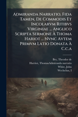 Admiranda Narratio, Fida Tamen, De Commodis Et Incolarvm Ritibvs Virginiae ... Anglico Scripta Sermone À Thoma Hariot ... Nvnc Avtem Primvm Latio Dona