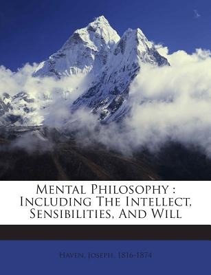 Mental Philosophy: Including the Intellect, Sensibilities, and Will