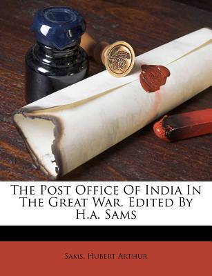 The Post Office of India in the Great War. Edited by H.A. Sams
