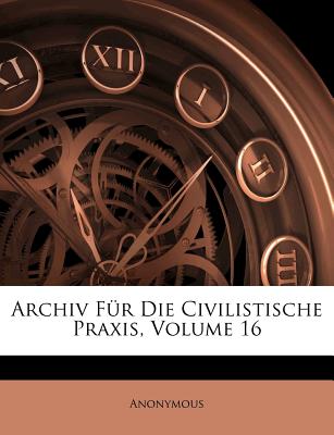 Archiv Fur Die Civilistische Praxis. Sechzehnter Band.