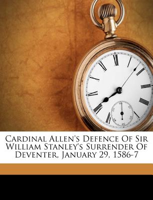 Cardinal Allen's Defence of Sir William Stanley's Surrender of Deventer, January 29, 1586-7