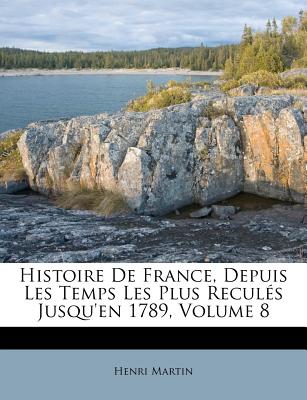 Histoire De France, Depuis Les Temps Les Plus Reculés Jusqu'en 1789, Volume 8