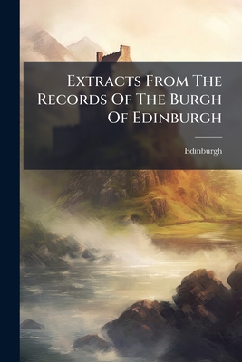 Extracts From The Records Of The Burgh Of Edinburgh: A.d. 1528-1557