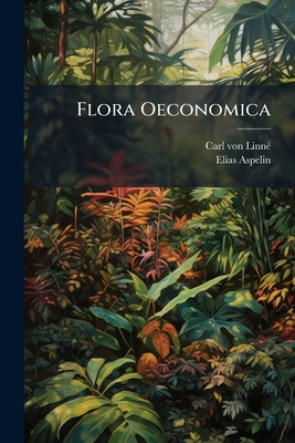 Flora Oeconomica: Eller Hushålls-nyttan Af De I Swerige, Wildt Wåxande Örter