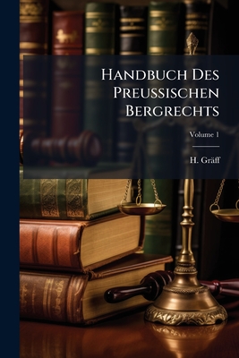Handbuch Des Preussischen Bergrechts; Volume 1