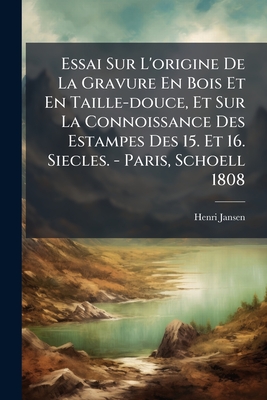 Essai Sur L'origine De La Gravure En Bois Et En Taille-douce, Et Sur La Connoissance Des Estampes Des 15. Et 16. Siecles. - Paris, Schoell 1808
