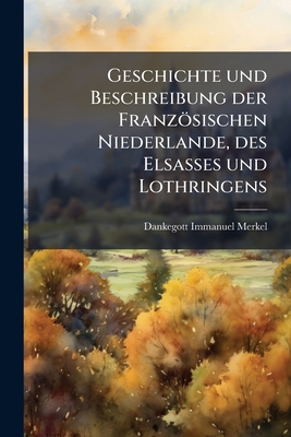 Geschichte und Beschreibung der Französischen Niederlande, des Elsasses und Lothringens