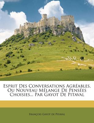 Esprit Des Conversations Agr Ables, Ou Nouveau M Lange de Pens Es Choisies... Par Gayot de Pitaval
