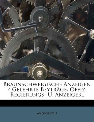 Braunschweigische Anzeigen / Gelehrte Beyträge: Offiz. Regierungs- U. Anzeigebl
