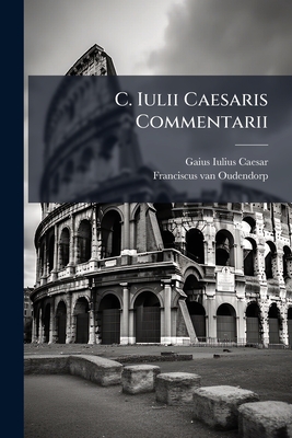 C. Iulii Caesaris Commentarii: Cum Notis In Usum Delphini: In Usum Scholarum
