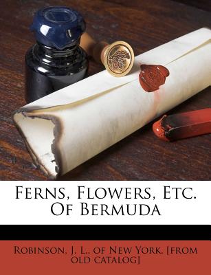 Ferns, Flowers, Etc. of Bermuda