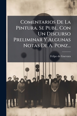 Comentarios De La Pintura. Se Publ. Con Un Discurso Preliminar Y Algunas Notas De A. Ponz...