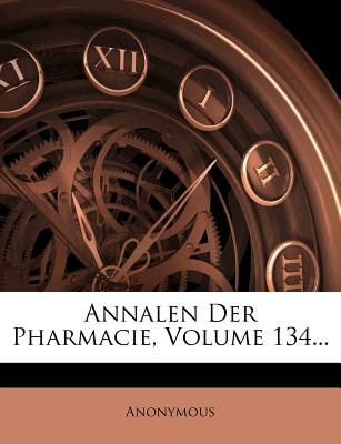 Annalen Der Chemie Und Pharmacie, Hundertvierunddreissigster Band