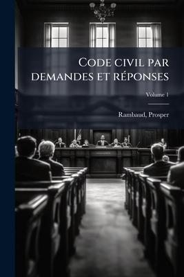 Code civil par demandes et réponses; Volume 1