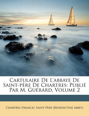 Cartulaire De L'abbaye De Saint-père De Chartres: Publié Par M. Guérard, Volume 2