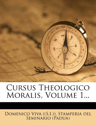 Cursus Theologico Moralis, Volume 1...