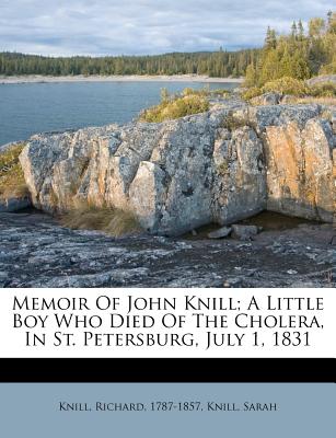 Memoir of John Knill; A Little Boy Who Died of the Cholera, in St. Petersburg, July 1, 1831