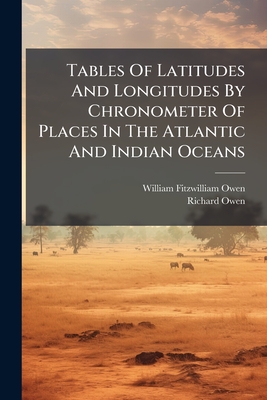 Tables Of Latitudes And Longitudes By Chronometer Of Places In The Atlantic And Indian Oceans: Principally On The West And East Coast Of Africa, The C