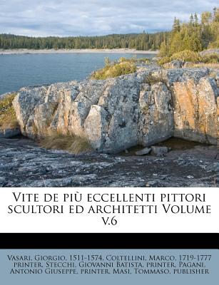 Vite de Più Eccellenti Pittori Scultori Ed Architetti Volume V.6