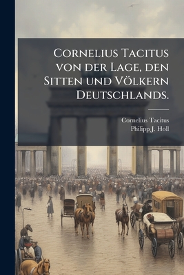 Cornelius Tacitus von der Lage, den Sitten und Völkern Deutschlands.