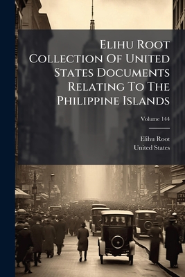 Elihu Root Collection Of United States Documents Relating To The Philippine Islands; Volume 144