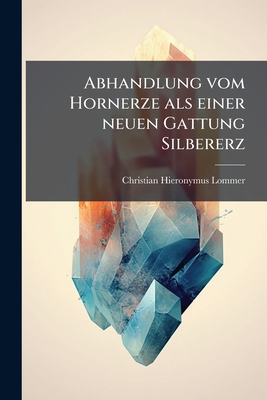 Abhandlung vom Hornerze als einer neuen Gattung Silbererz