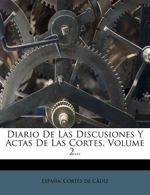 Diario De Las Discusiones Y Actas De Las Cortes, Volume 2...