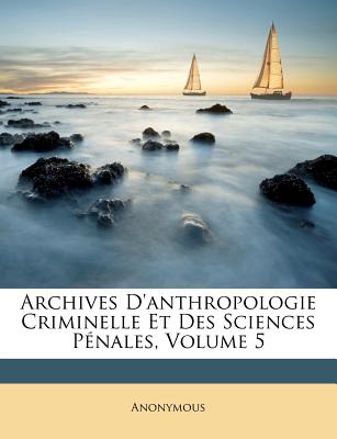 Archives D'Anthropologie Criminelle Et Des Sciences Penales, Volume 5