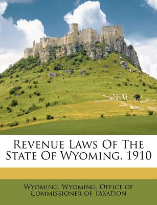 Revenue Laws of the State of Wyoming. 1910