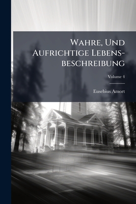 Wahre, Und Aufrichtige Lebens-beschreibung; Volume 4