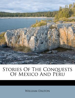 Stories Of The Conquests Of Mexico And Peru