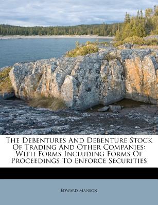 The Debentures and Debenture Stock of Trading and Other Companies: With Forms Including Forms of Proceedings to Enforce Securities